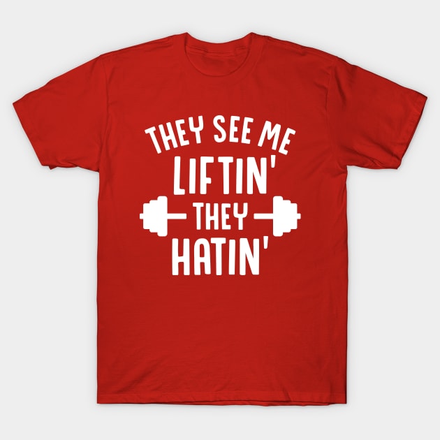 They See Me Liftin' They Hatin' T-Shirt by brogressproject